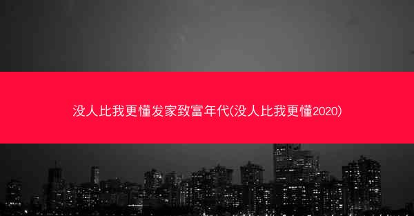 没人比我更懂发家致富年代(没人比我更懂2020)