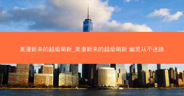 美漫新来的超级萌新_美漫新来的超级萌新 幽灵从不迷路
