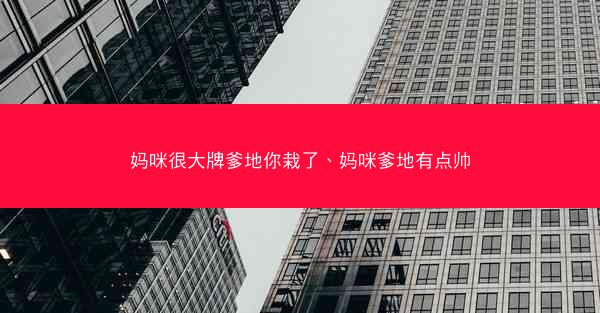 妈咪很大牌爹地你栽了、妈咪爹地有点帅