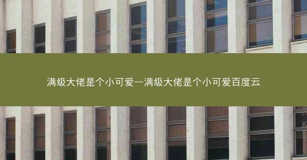 满级大佬是个小可爱—满级大佬是个小可爱百度云