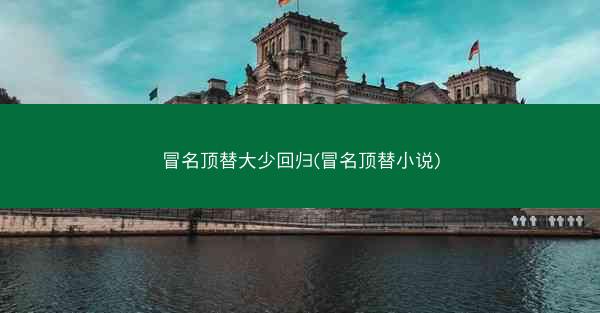 冒名顶替大少回归(冒名顶替小说) 冒名顶替大少回归(冒名顶替小说)