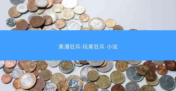 美漫狂兵-玩美狂兵 小说