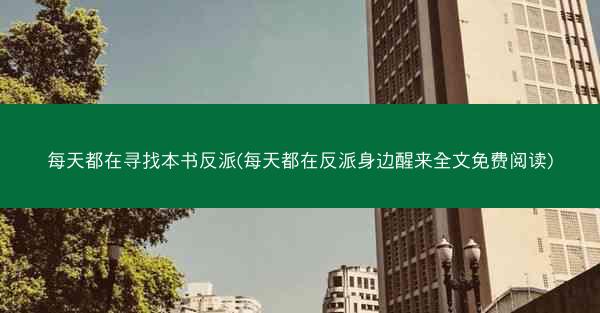 每天都在寻找本书反派(每天都在反派身边醒来全文免费阅读)