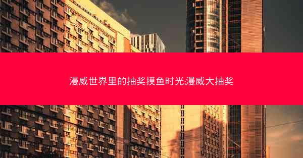漫威世界里的抽奖摸鱼时光;漫威大抽奖
