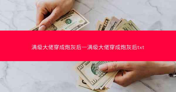满级大佬穿成炮灰后—满级大佬穿成炮灰后txt