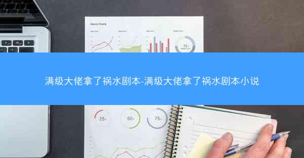 满级大佬拿了祸水剧本-满级大佬拿了祸水剧本小说