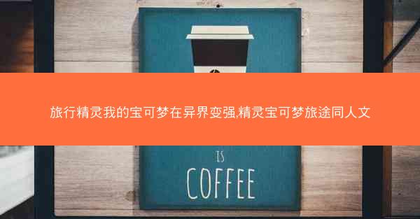 旅行精灵我的宝可梦在异界变强,精灵宝可梦旅途同人文