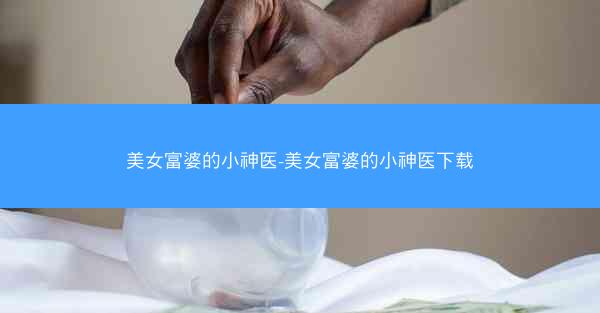 美女富婆的小神医-美女富婆的小神医下载