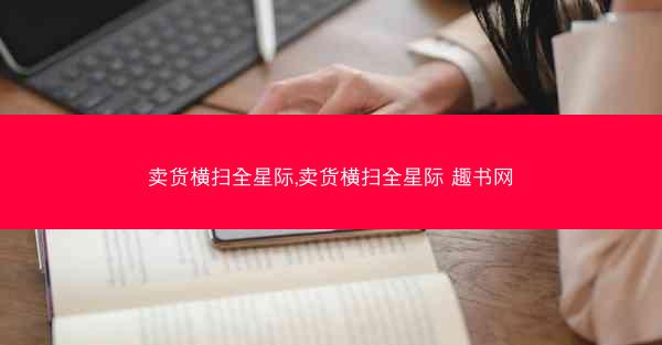 卖货横扫全星际,卖货横扫全星际 趣书网