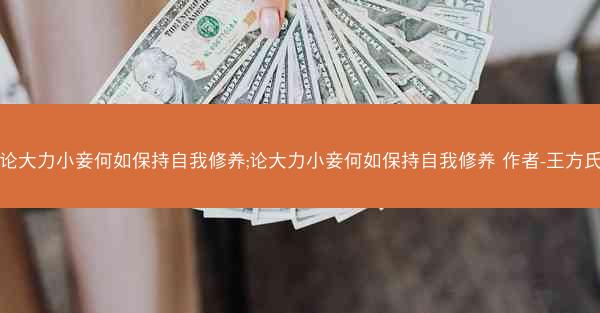 论大力小妾何如保持自我修养;论大力小妾何如保持自我修养 作者-王方氏