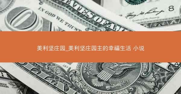 美利坚庄园_美利坚庄园主的幸福生活 小说