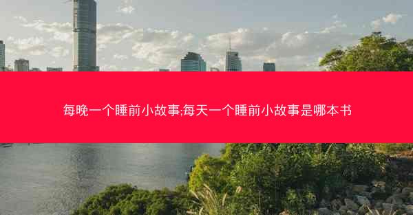 每晚一个睡前小故事;每天一个睡前小故事是哪本书