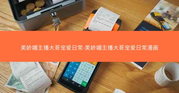 美娇媚主播大哥宠爱日常-美娇媚主播大哥宠爱日常漫画 美娇媚主播大哥宠爱日常-美娇媚主播大哥宠爱日常漫画