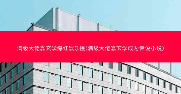 满级大佬靠玄学爆红娱乐圈(满级大佬靠玄学成为传说小说)