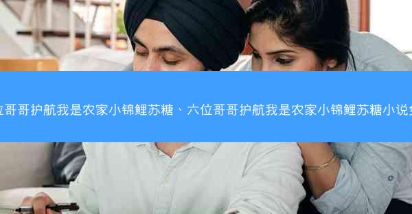 六位哥哥护航我是农家小锦鲤苏糖、六位哥哥护航我是农家小锦鲤苏糖小说免费