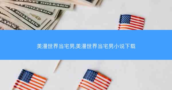 美漫世界当宅男,美漫世界当宅男小说下载