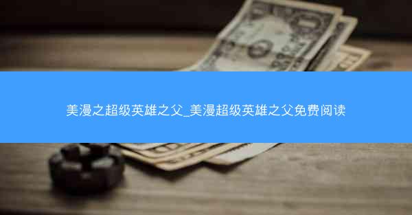 美漫之超级英雄之父_美漫超级英雄之父免费阅读