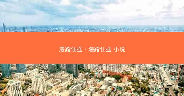 漫踏仙途、漫踏仙途 小说