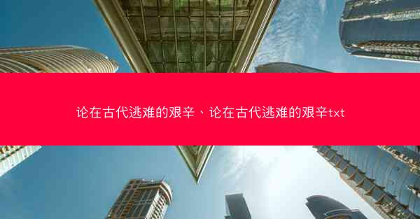 论在古代逃难的艰辛、论在古代逃难的艰辛txt