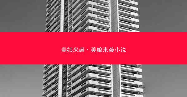 美娘来袭、美娘来袭小说 美娘来袭、美娘来袭小说