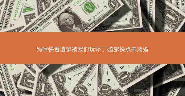妈咪快看渣爹被我们玩坏了;渣爹快点来离婚
