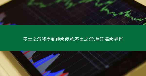 率土之滨我得到神级传承;率土之滨5星珍藏级神将