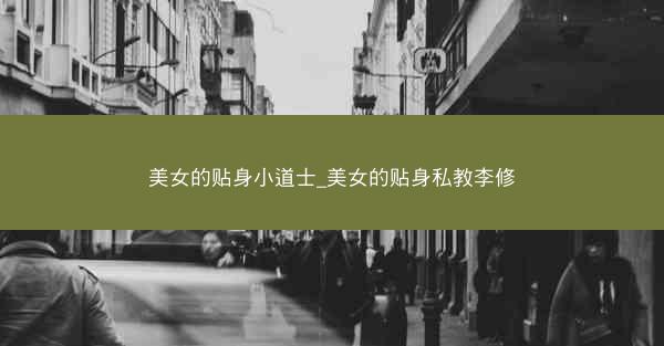 美女的贴身小道士_美女的贴身私教李修