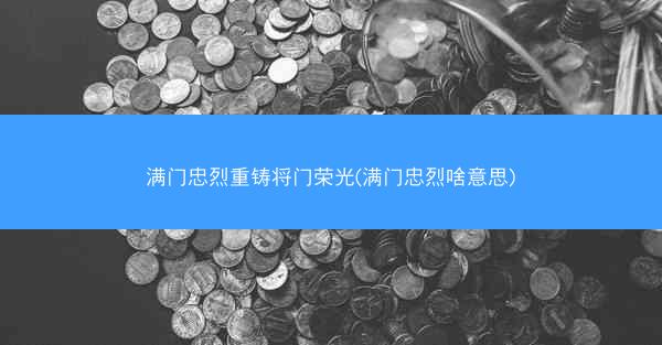 满门忠烈重铸将门荣光(满门忠烈啥意思) 满门忠烈重铸将门荣光(满门忠烈啥意思)