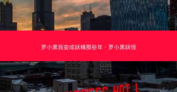 罗小黑我变成妖精那些年、罗小黑妖怪 罗小黑我变成妖精那些年、罗小黑妖怪