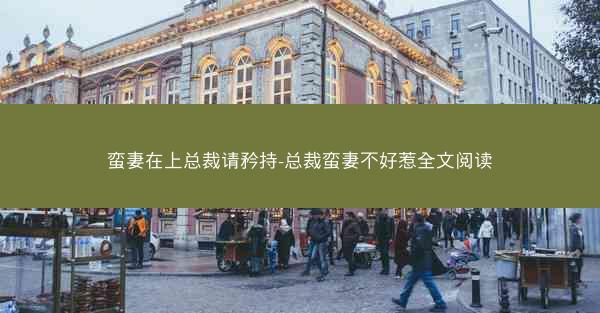 蛮妻在上总裁请矜持-总裁蛮妻不好惹全文阅读