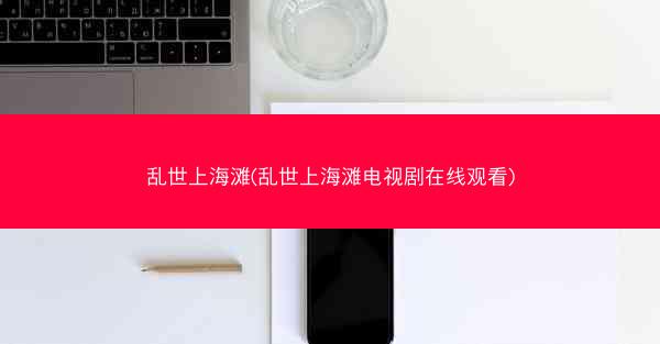 乱世上海滩(乱世上海滩电视剧在线观看)