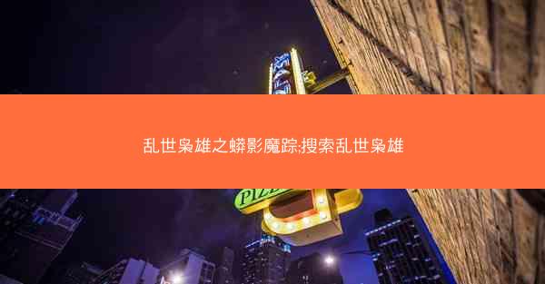 乱世枭雄之蟒影魔踪;搜索乱世枭雄