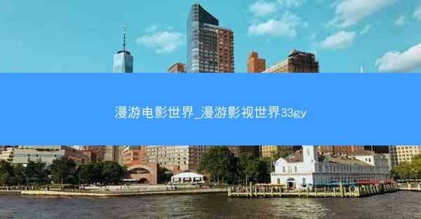 漫游电影世界_漫游影视世界33gy