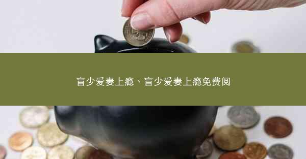 盲少爱妻上瘾、盲少爱妻上瘾免费阅