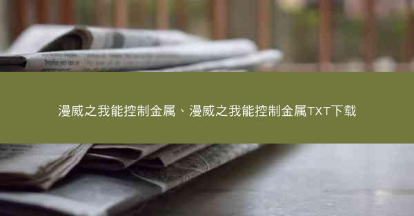 漫威之我能控制金属、漫威之我能控制金属TXT下载