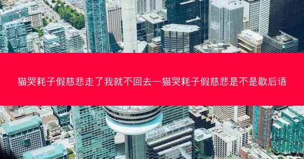 猫哭耗子假慈悲走了我就不回去—猫哭耗子假慈悲是不是歇后语