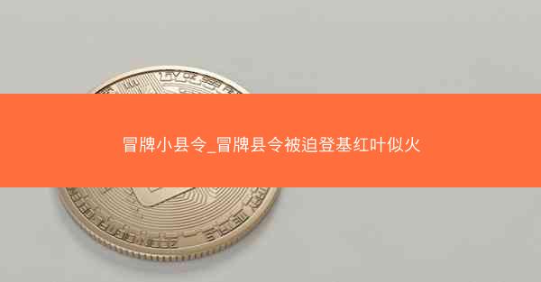 冒牌小县令_冒牌县令被迫登基红叶似火