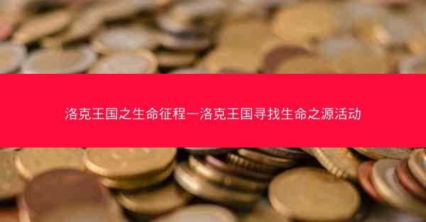 洛克王国之生命征程—洛克王国寻找生命之源活动 洛克王国之生命征程—洛克王国寻找生命之源活动