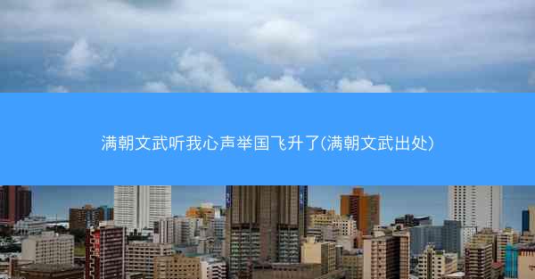 满朝文武听我心声举国飞升了(满朝文武出处)