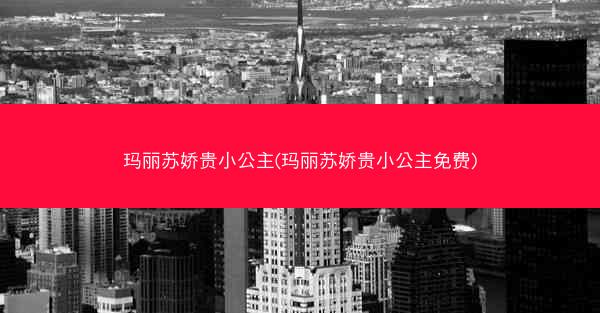 玛丽苏娇贵小公主(玛丽苏娇贵小公主免费)