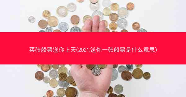 买张船票送你上天(2021,送你一张船票是什么意思)