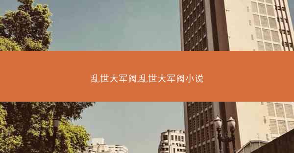 乱世大军阀,乱世大军阀小说