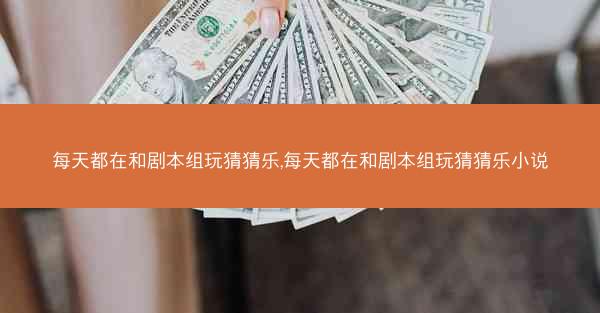 每天都在和剧本组玩猜猜乐,每天都在和剧本组玩猜猜乐小说