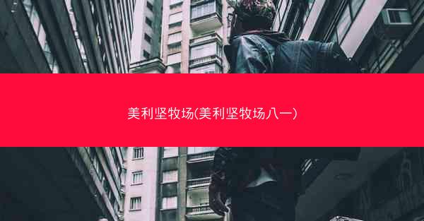 美利坚牧场(美利坚牧场八一)