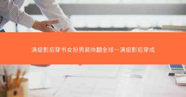 满级影后穿书女扮男装帅翻全球—满级影后穿成