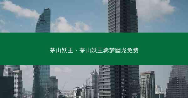 茅山妖王、茅山妖王紫梦幽龙免费