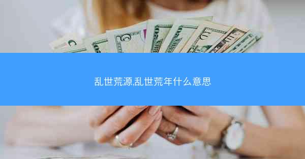乱世荒源,乱世荒年什么意思 乱世荒源,乱世荒年什么意思