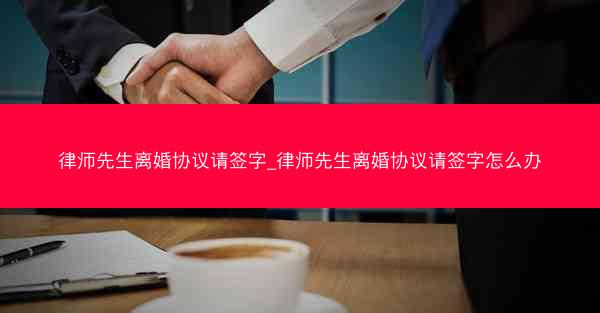 律师先生离婚协议请签字_律师先生离婚协议请签字怎么办