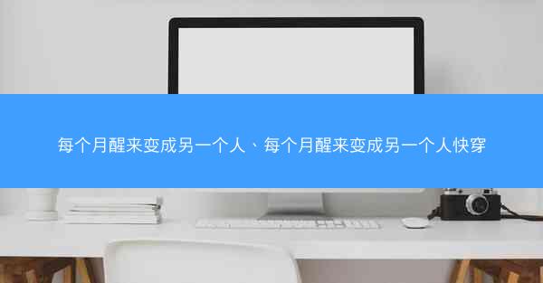 每个月醒来变成另一个人、每个月醒来变成另一个人快穿