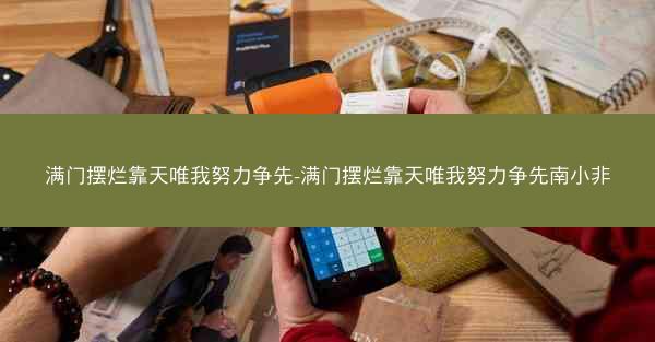 满门摆烂靠天唯我努力争先-满门摆烂靠天唯我努力争先南小非